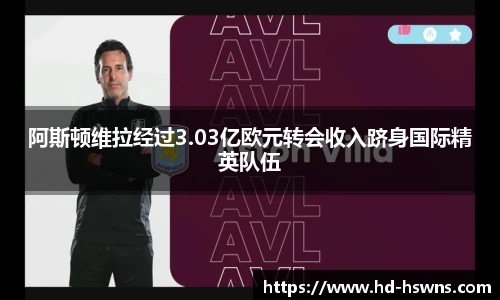 阿斯顿维拉经过3.03亿欧元转会收入跻身国际精英队伍